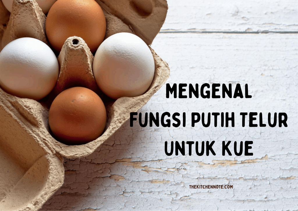 Mengenal Fungsi Putih Telur Pada Kue The Kitchen Note